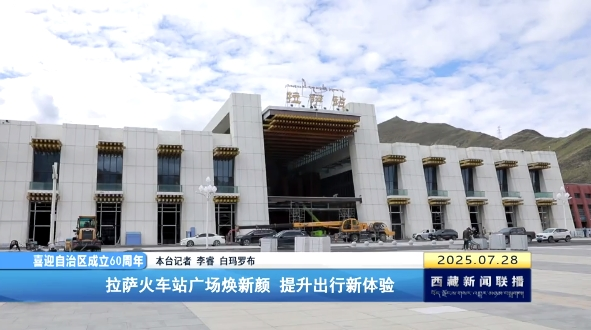 拉萨火车站广场焕新颜 提升出行新体验
